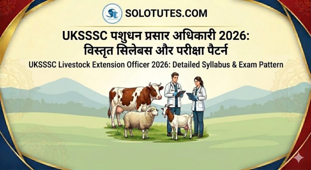 UKSSSC पशुधन प्रसार अधिकारी सिलेबस 2026: परीक्षा पैटर्न और मुख्य विषय (विस्तृत जानकारी)